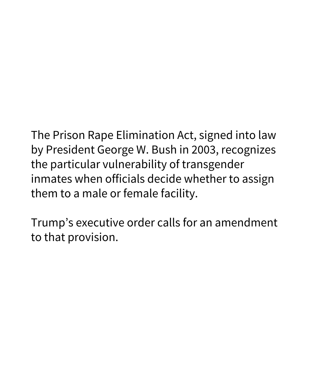 A slide of text reads, "The Prison Rape Elimination Act, signed into law by President George W. Bush in 2003, recognizes the particular vulnerability of transgender inmates when officials decide whether to assign them to a male or female facility. Trump’s executive order calls for an amendment to that provision."